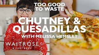 Fruit Bowl Chutney &amp; Cheese Quesadilla | Melissa Hemsley | Too Good To Waste | Waitrose