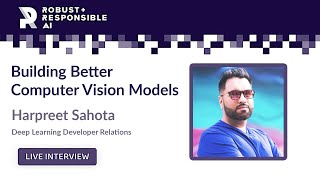 Harpreet Sahota | Building Better Computer Vision Models - The Robust & Responsible AI Podcast