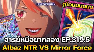 จารย์หมีอยากลอง EP:319.5 Albaz นักNTR VS Mirror Force ตูแค้นนนนนนนนนนน | Yu-Gi-Oh! Master Duel #591