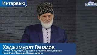 Хаджимурат Гацалов, муфтий, председатель Духовного управления мусульман РСО - Алания. Интервью