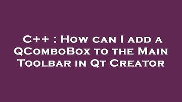 C++ : How can I add a QComboBox to the Main Toolbar in Qt Creator