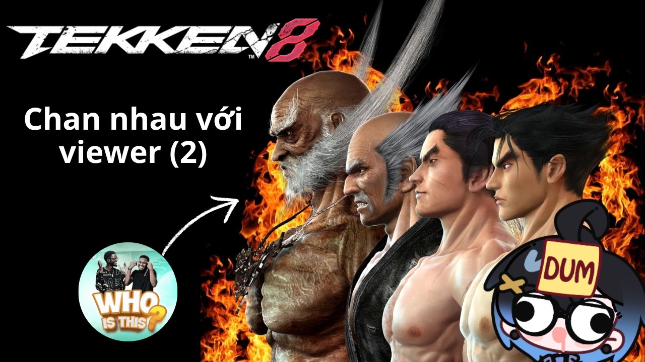 【TEKKEN 8】Chan nhau với viewer đợt hai, ai ưa thì vào :3