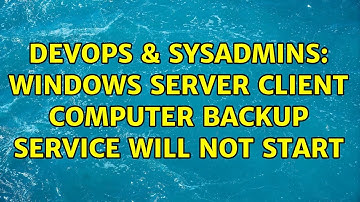 DevOps & SysAdmins: Windows Server Client Computer Backup Service will not start
