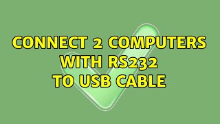 Connect 2 computers with RS232 to USB cable (3 Solutions!!)