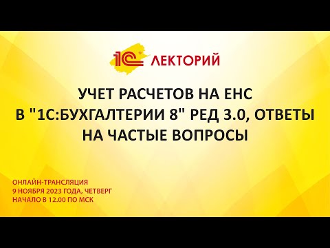 1C:Лекторий 9.11.23 Учет расчетов на ЕНС в "1С:Бухгалтерии 8" ред 3.0, ответы на частые вопросы