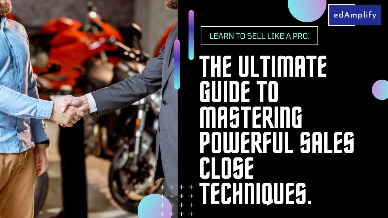 The Ultimate Guide to Mastering Powerful Sales Close Techniques #