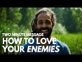 How to Love Your Enemies - Two Minute Message