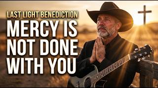 Mercy Is Not Done With You - Last Light Benediction | Christian Country
