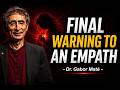 Final Warning to Empaths: They're Feeding on Your Light | Dr. Gabor Maté