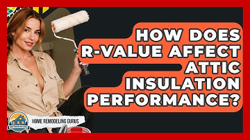 How Does R-value Affect Attic Insulation Performance? - Home Remodeling Gurus