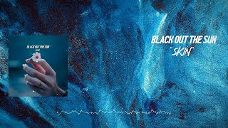 Black Out The Sun - Skin