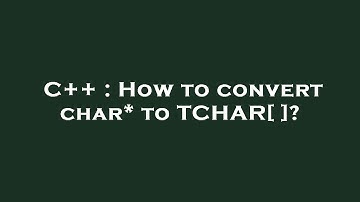 C++ : How to convert char* to TCHAR[ ]?