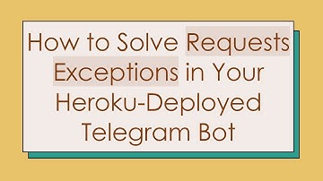 How to Solve Requests Exceptions in Your Heroku-Deployed Telegram Bot
