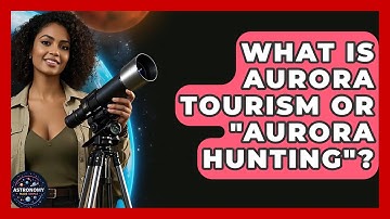 What Is Aurora Tourism Or "Aurora Hunting"? - Astronomy Made Simple