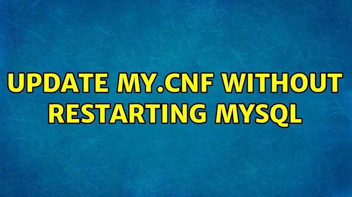 Update my.cnf without restarting MySQL
