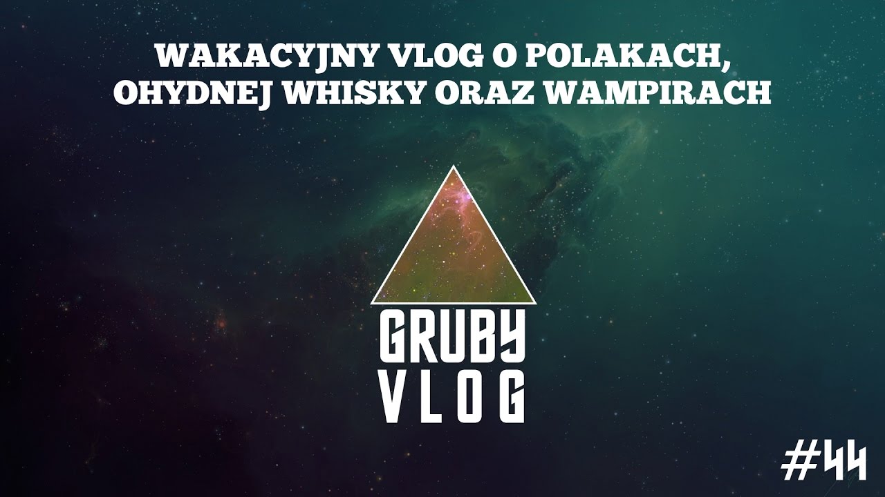 GRUBY VLOG #44 - Wakacyjny vlog o polakach, ohydnej whisky oraz wampirach sutherlands