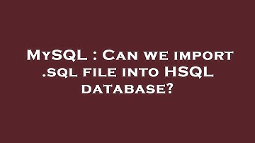 MySQL : Can we import .sql file into HSQL database?