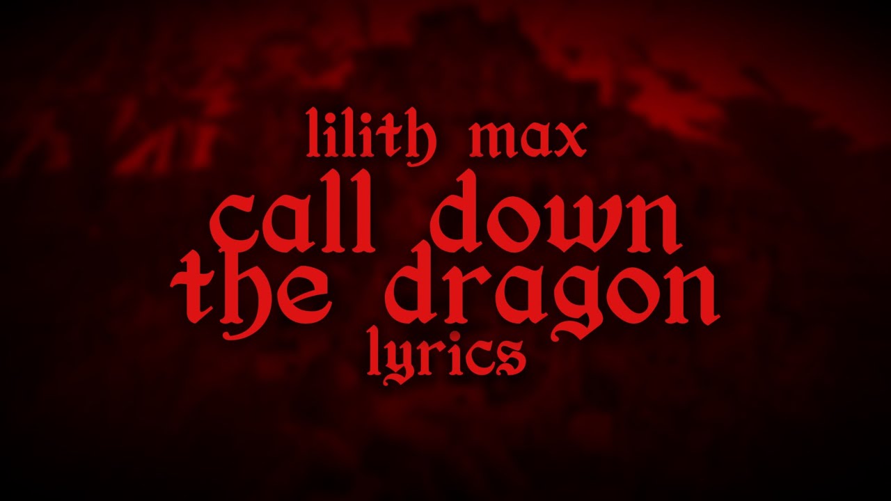 Call Down The Dragon - Lilith Max (Lyrics) Call Down The Dragon - Lilith Max (Lyrics)