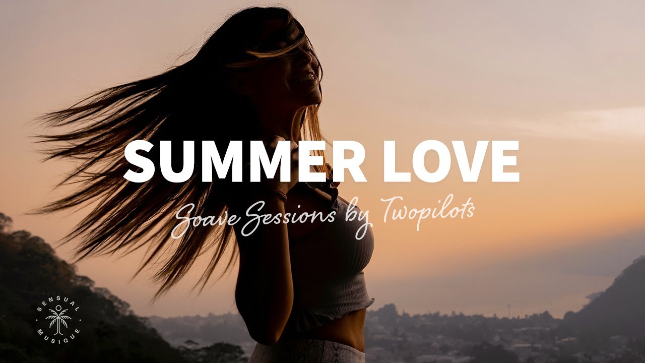 Soave Sessions by TWOPILOTS 🥰 Summer Love - Chill Deep & Tropical House ...