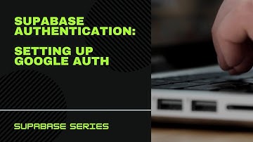 Supabase Authentication:  Setting up Google Auth