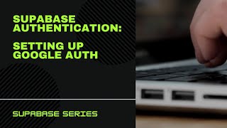 Supabase Authentication:  Setting up Google Auth