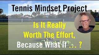 Tennis Mindset Training.  Is It Really Worth It?  Because What If ...?