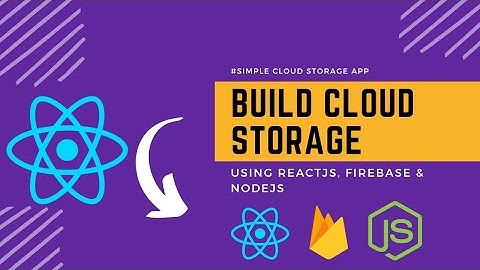 Build your own Cloud Storage using React Firebase and NodeJs