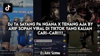 DJ TA SAYANG PA NGANA X TENANG AJA BY ARIF SOPAN VIRAL DI TIKTOK YANG KALIAN CARI-CARI!!!