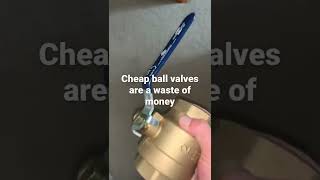 Cheap ball valves are worthless