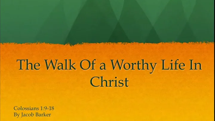 The Walk of a Worthy Life in Christ (Colossians 1:9-18)