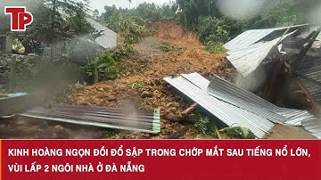 Kinh hoàng ngọn đồi đổ sập trong chớp mắt sau tiếng nổ lớn, vùi lấp 2 ngôi nhà ở Đà Nẵng