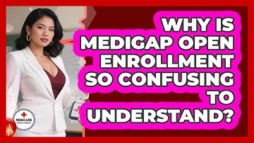 Why Is Medigap Open Enrollment So Confusing To Understand? - Medicare Made Simple Guide