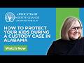 How to Protect Your Children During a Custody Case in Alabama