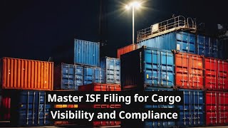 Master ISF Filing for Cargo Visibility and Compliance