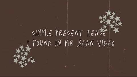 Bing 2. Meeting 6. simple present tense i found in Mr Bean video