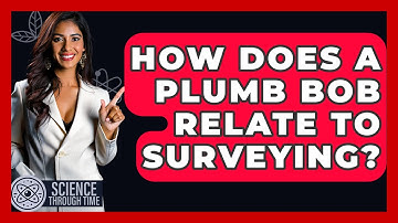 How Does A Plumb Bob Relate To Surveying? - Science Through Time