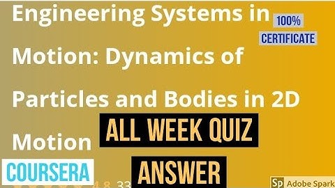 Engineering Systems in Motion: Dynamics of Particles and Bodies in 2D Motion all week quiz answer