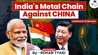 Is China Afraid of India&#39;s Metal Chain: Andaman and Nicobar | Indian Defense Strategy | UPSC GS3