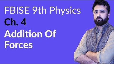9th Class Physics Federal Board, Ch 4 - 9th Physics Addition of Forces - 9th Physics FBISE