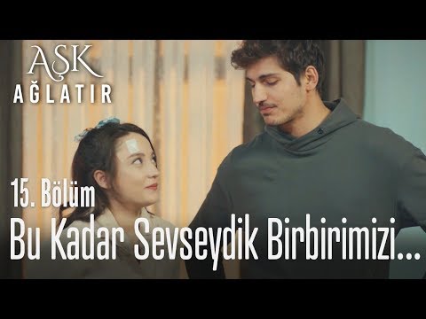 Uğruna Hayatlarını Feda Edecek Kadar Seviyorlar Birbirlerini Aşk Ağlatır 15 Bölüm 