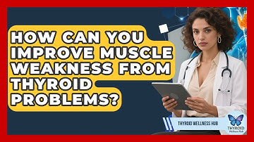 How Can You Improve Muscle Weakness From Thyroid Problems? - Thyroid Wellness Hub