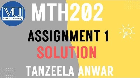 Mth202 Assignment 1 Solution Fall 2025 Tanzeela Anwar |VU Pakistan | with reference