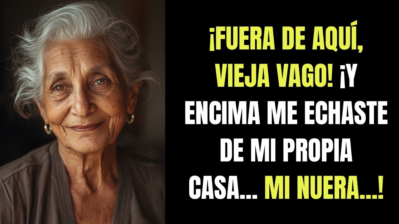 ¡FUERA DE AQUÍ, VIEJA VAGO! ¡Y ENCIMA ME ECHASTE DE MI PROPIA CASA... MI NUERA...!