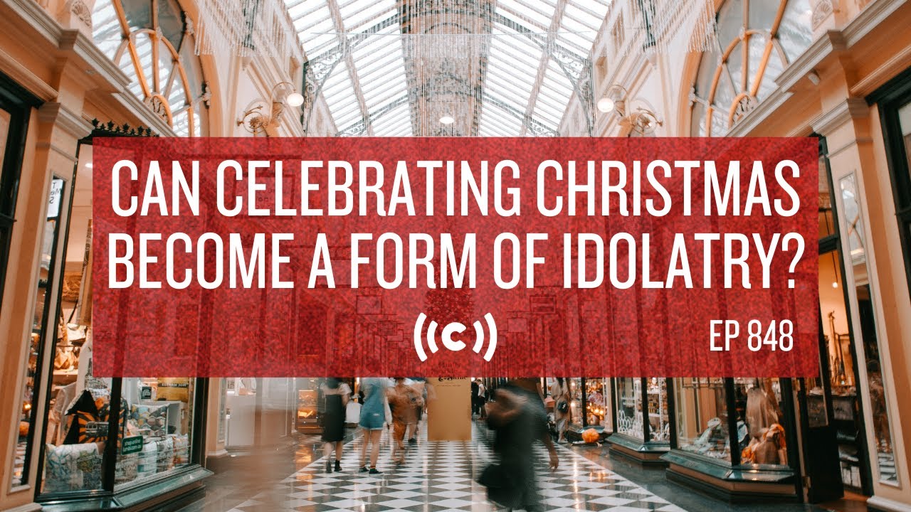 Can Celebrating Christmas a Form of Idolatry? Core Ep 849 YouTube