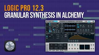 Logic Pro 12.3 Update: Granular Synthesis in ALCHEMY