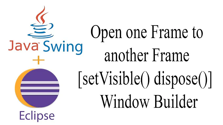 Java Swing open one jFrame to another jFrame [setVisible() dispose()] | Window Builder | Eclipse
