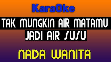 TAK MUNGKIN AIR MATAMU JADI AIR SUSU -  KARAOKE NADA WANITA  [ Mansyur S ]
