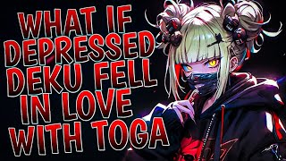 What If Depressed Deku Fell In Love With Toga Part 1