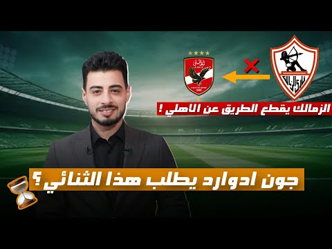 الزمالك يقطع الطريق على الأهلي جون إدوارد يطلب هذا الثنائي كواليس جلسة الظهر وعرض شلبي ونيمار