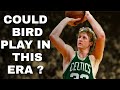 Could Larry Bird play in this Era ? No Question.